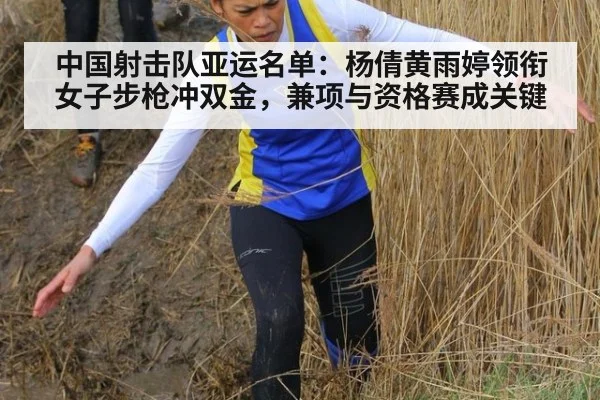 中国射击队亚运名单：杨倩黄雨婷领衔女子步枪冲双金，兼项与资格赛成关键